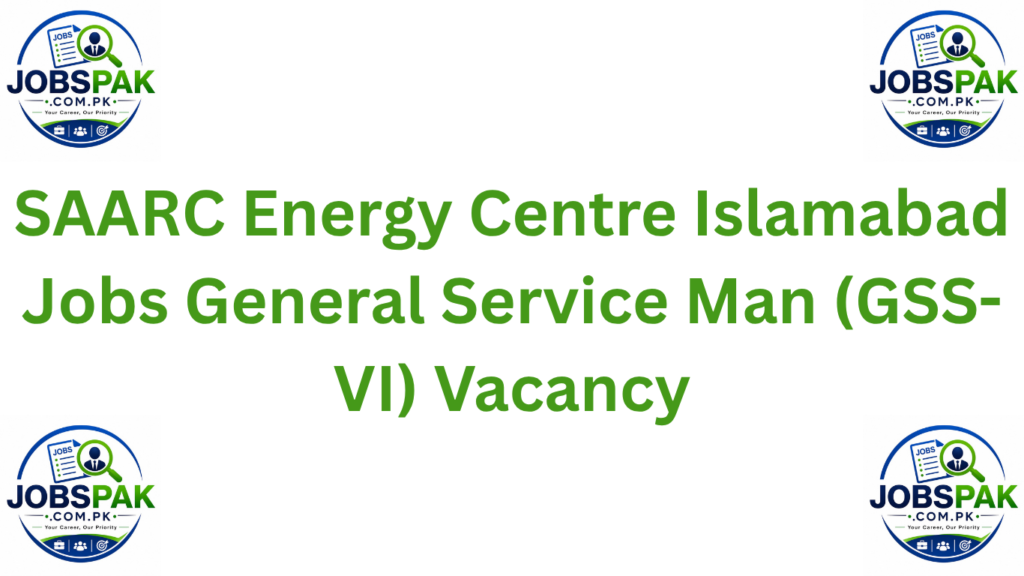 SAARC Energy Centre Islamabad Jobs General Service Man (GSS-VI) Vacancy