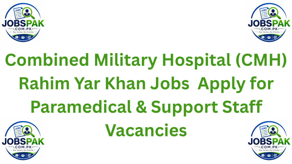 Combined Military Hospital (CMH) Rahim Yar Khan Jobs 2026 – Apply for Paramedical & Support Staff Vacancies