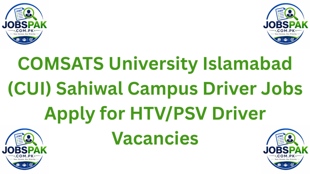 COMSATS University Islamabad (CUI) Sahiwal Campus Driver Jobs Apply for HTV/PSV Driver Vacancies