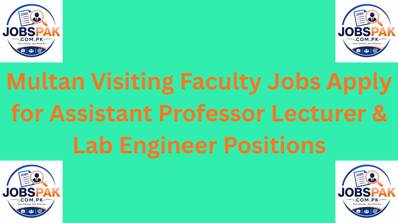 Multan Visiting Faculty Jobs Apply for Assistant Professor Lecturer & Lab Engineer Positions