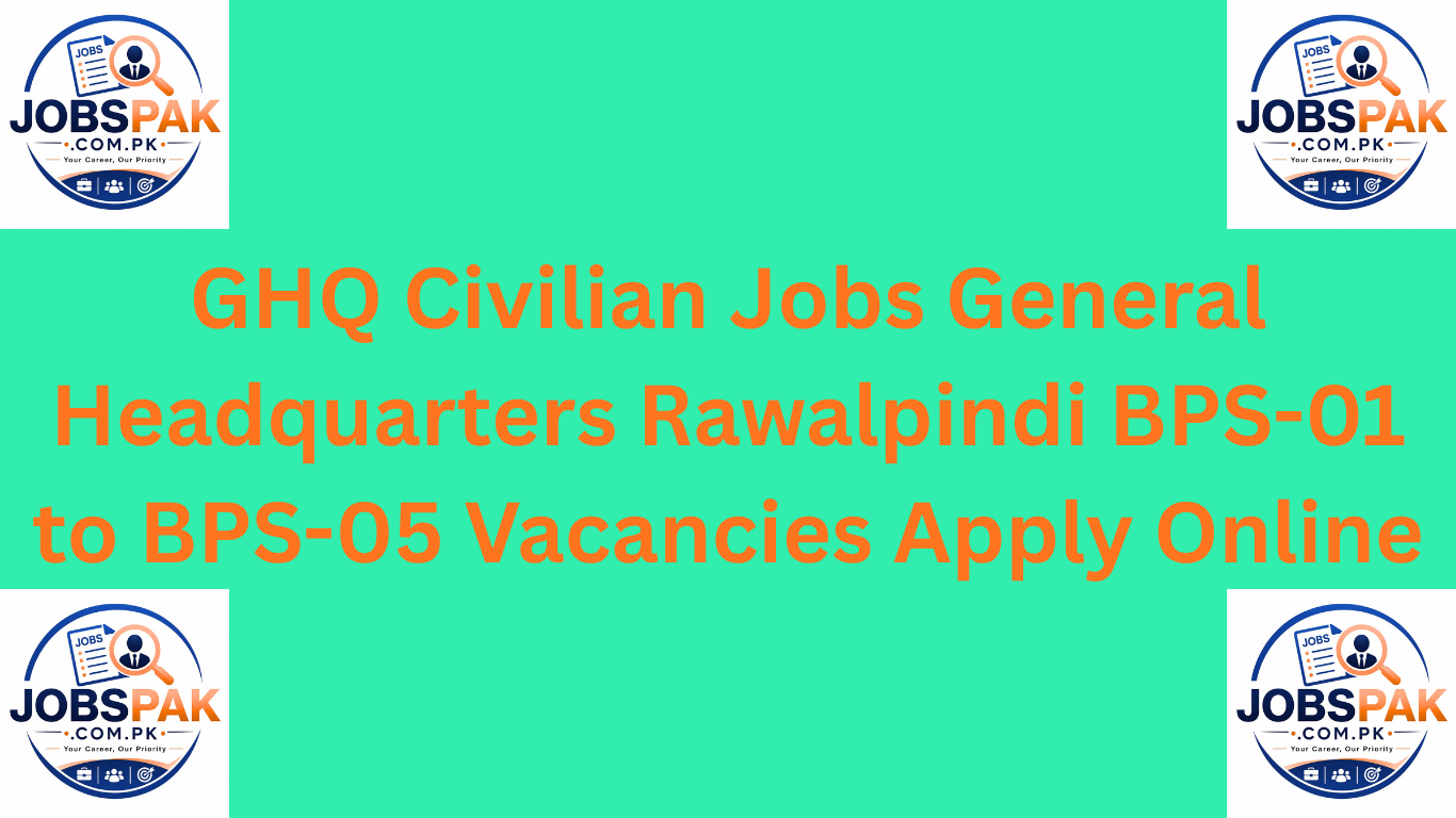 GHQ Civilian Jobs General Headquarters Rawalpindi BPS-01 to BPS-05 Vacancies Apply Online