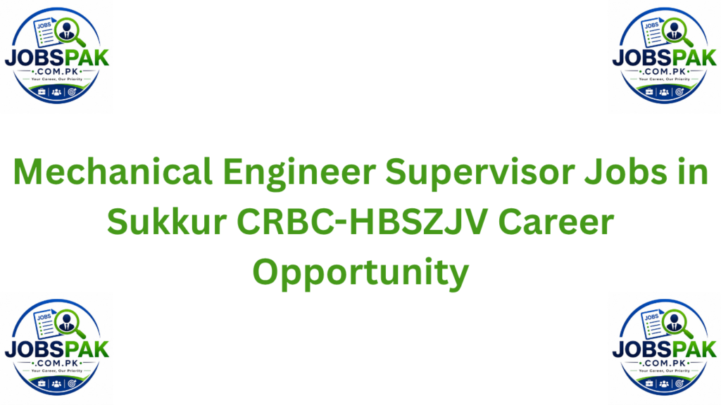 Mechanical Engineer  Supervisor Jobs in Sukkur  CRBC-HBSZJV Career Opportunity