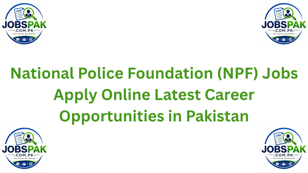 National Police Foundation (NPF) Jobs  Apply Online  Latest Career Opportunities in Pakistan