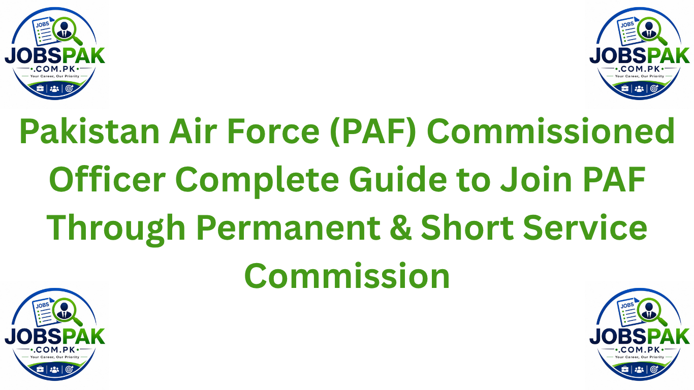 Pakistan Air Force (PAF) Commissioned Officer Complete Guide to Join PAF Through Permanent & Short Service Commission