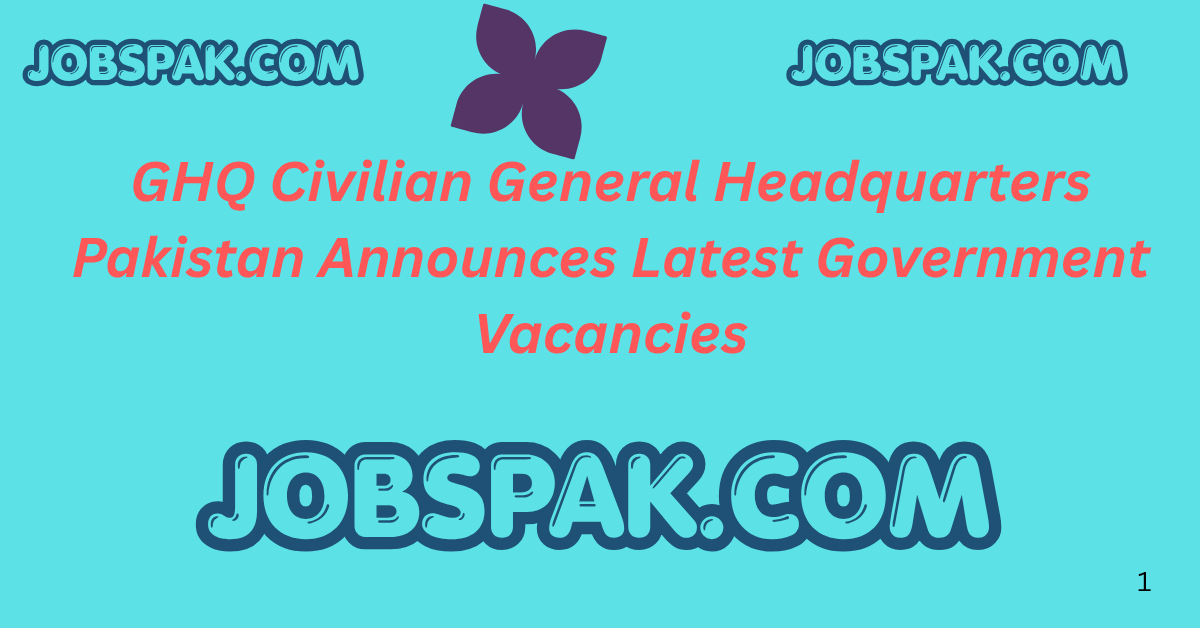 GHQ Civilian General Headquarters Pakistan Announces Latest Government Vacancies