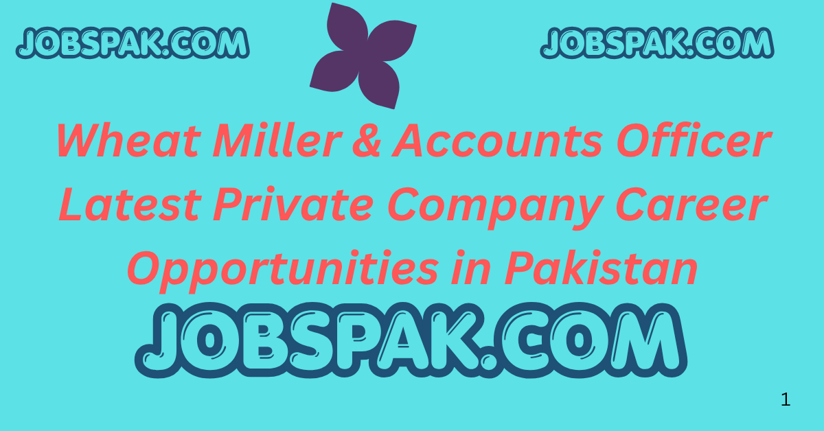 Wheat Miller & Accounts Officer Latest Private Company Career Opportunities in Pakistan