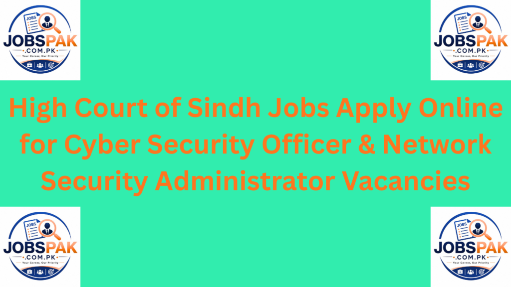 High Court of Sindh Jobs  Apply Online for Cyber Security Officer & Network Security Administrator Vacancies