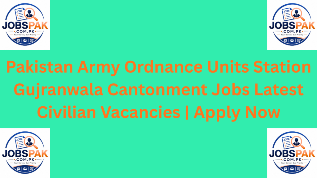 Pakistan Army Ordnance Units Station Gujranwala Cantonment Jobs Latest Civilian Vacancies | Apply Now