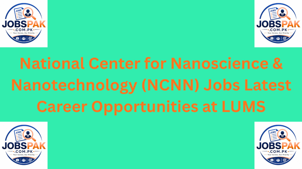 National Center for Nanoscience & Nanotechnology (NCNN) Jobs Latest Career Opportunities at LUMS
