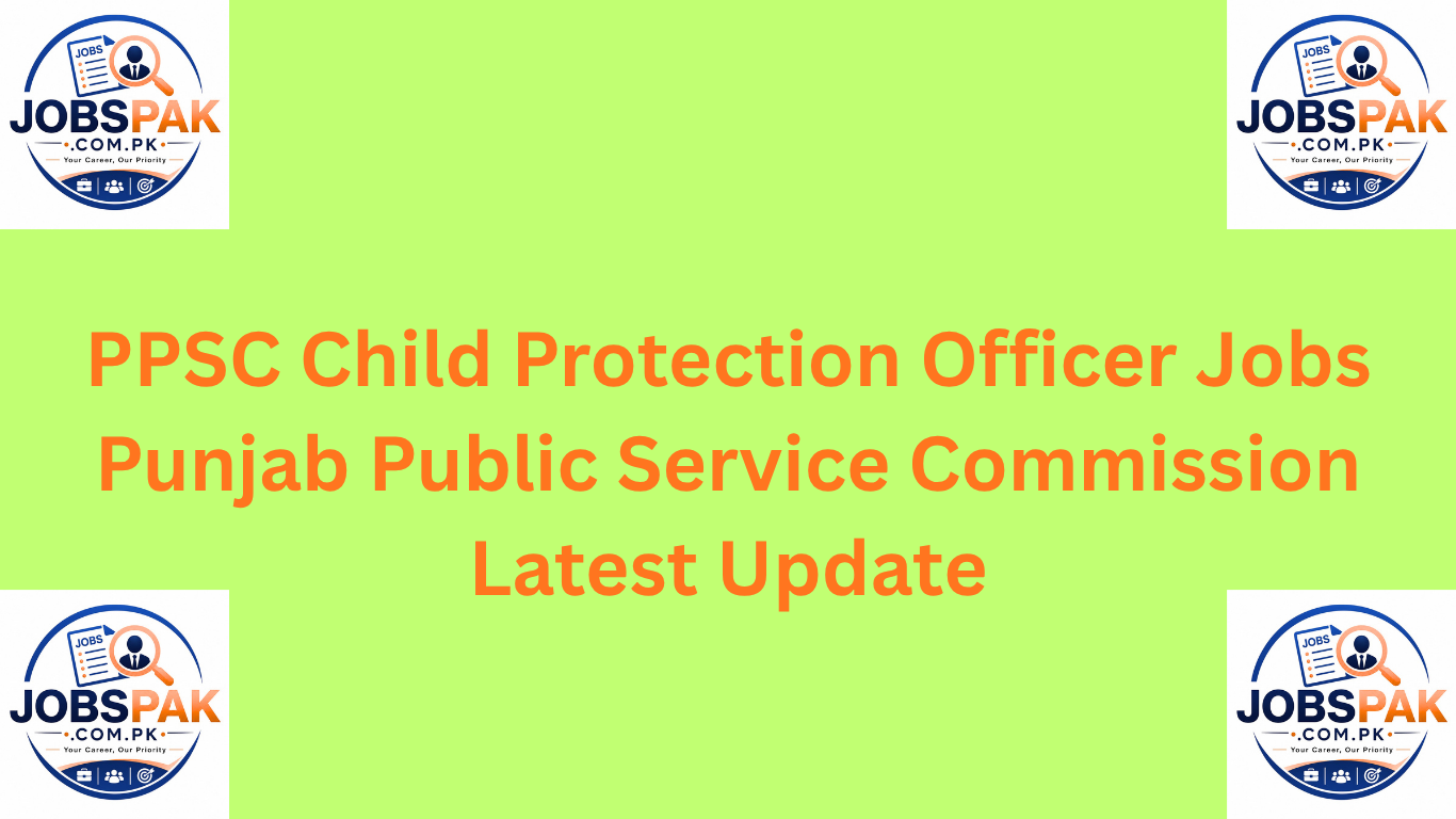 PPSC Child Protection Officer Jobs Punjab Public Service Commission Latest Update