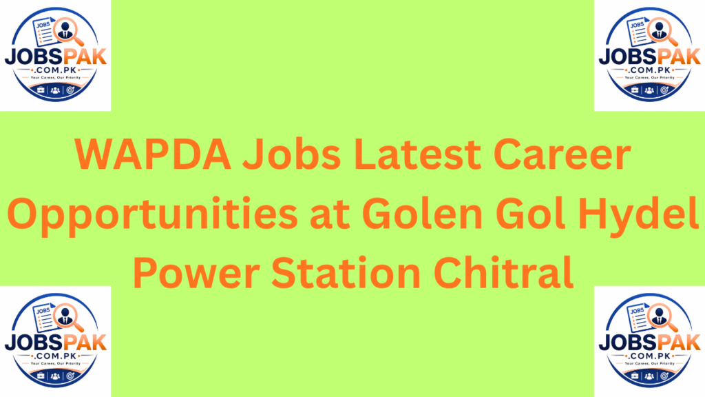 WAPDA Jobs Latest Career Opportunities at Golen Gol Hydel Power Station Chitral