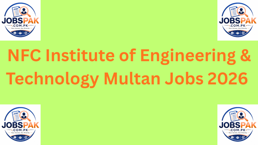 NFC Institute of Engineering & Technology Multan Jobs 2026 