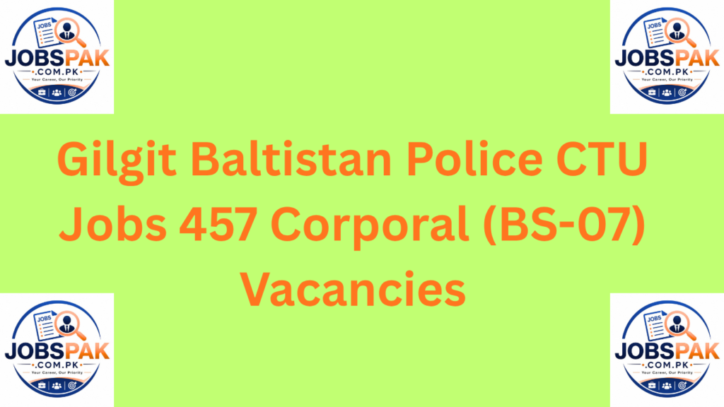 Gilgit Baltistan Police CTU Jobs  457 Corporal (BS-07) Vacancies