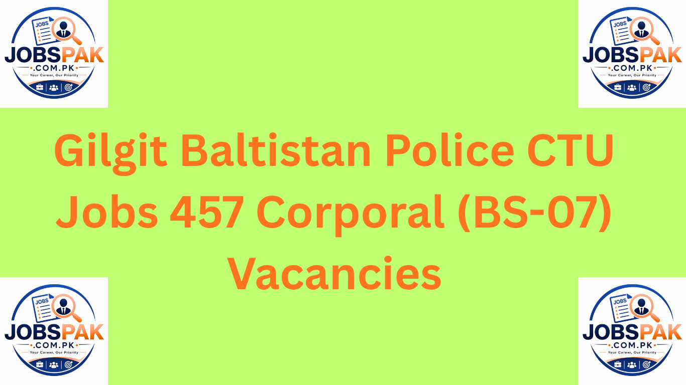 Gilgit Baltistan Police CTU Jobs 457 Corporal (BS-07) Vacancies
