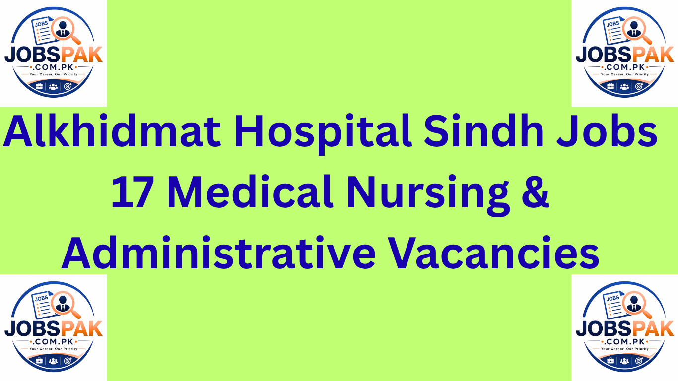 Alkhidmat Hospital Sindh Jobs 17 Medical Nursing & Administrative Vacancies