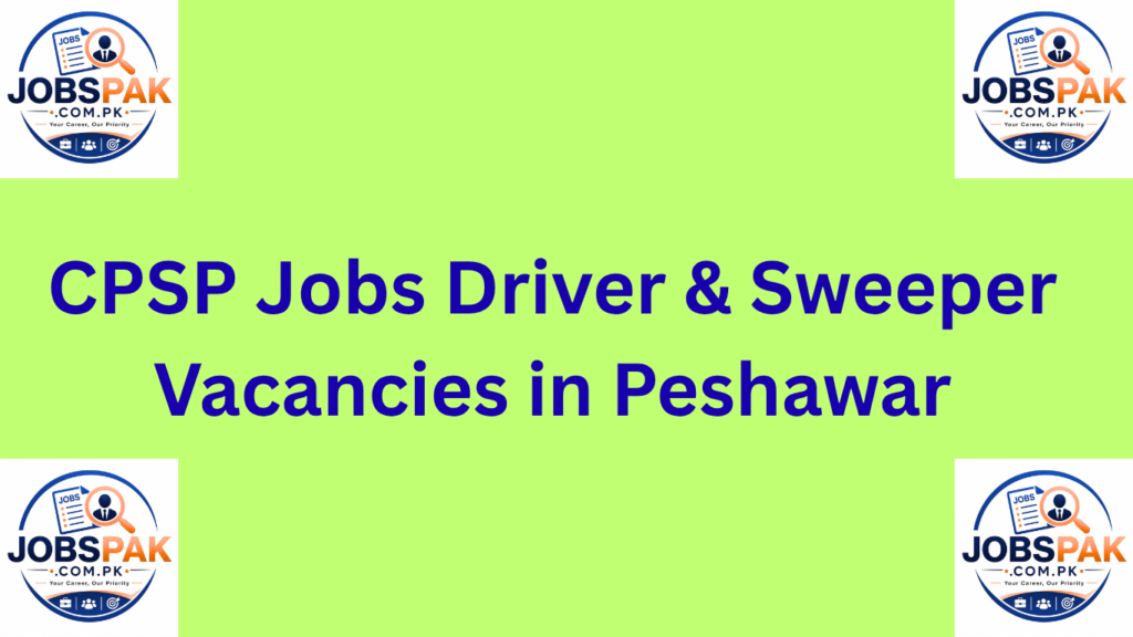 CPSP Jobs  Driver & Sweeper Vacancies in Peshawar