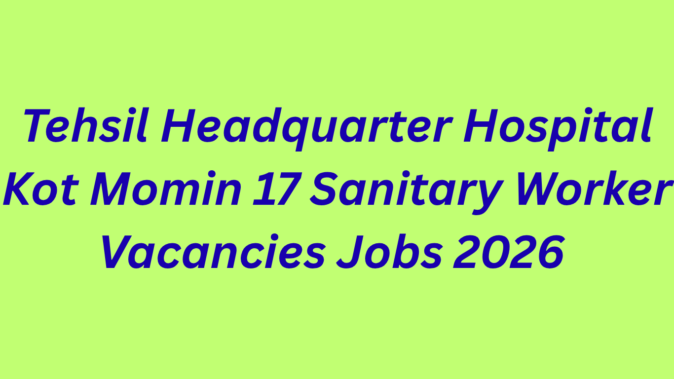 Tehsil Headquarter Hospital Kot Momin 17 Sanitary Worker Vacancies Jobs 2026