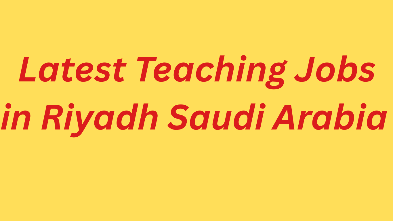 Latest Teaching Jobs in Riyadh Saudi Arabia