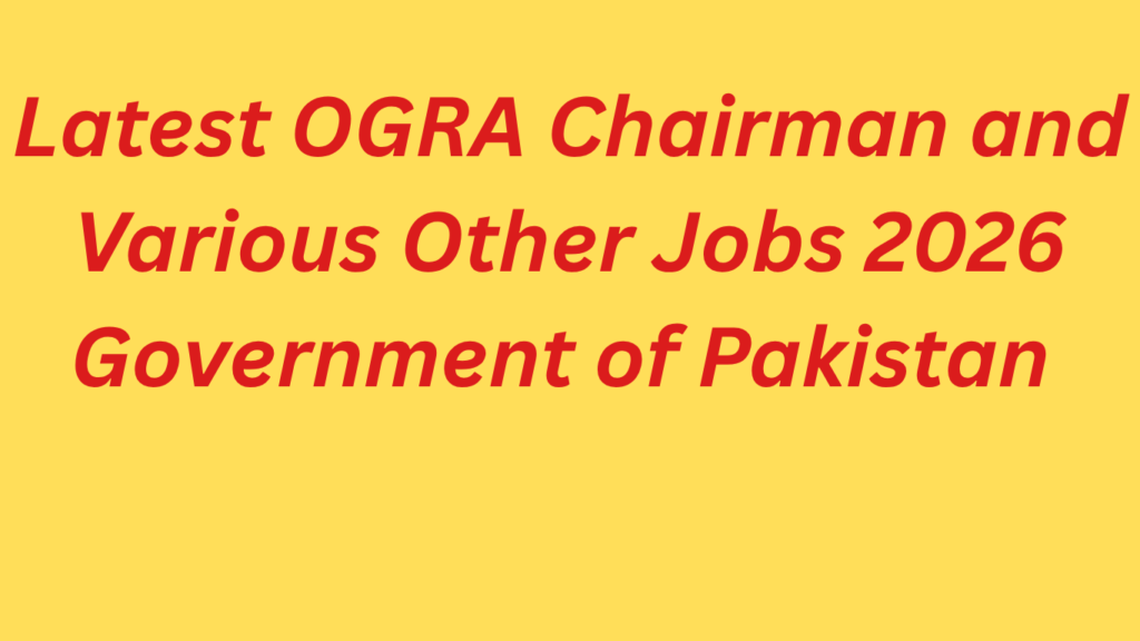 Latest OGRA Chairman and Various Other Jobs 2026  Government of Pakistan 