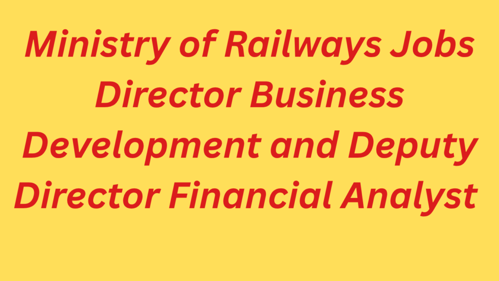 Ministry of Railways Jobs 2026 – Director Business Development and Deputy Director Financial Analyst 