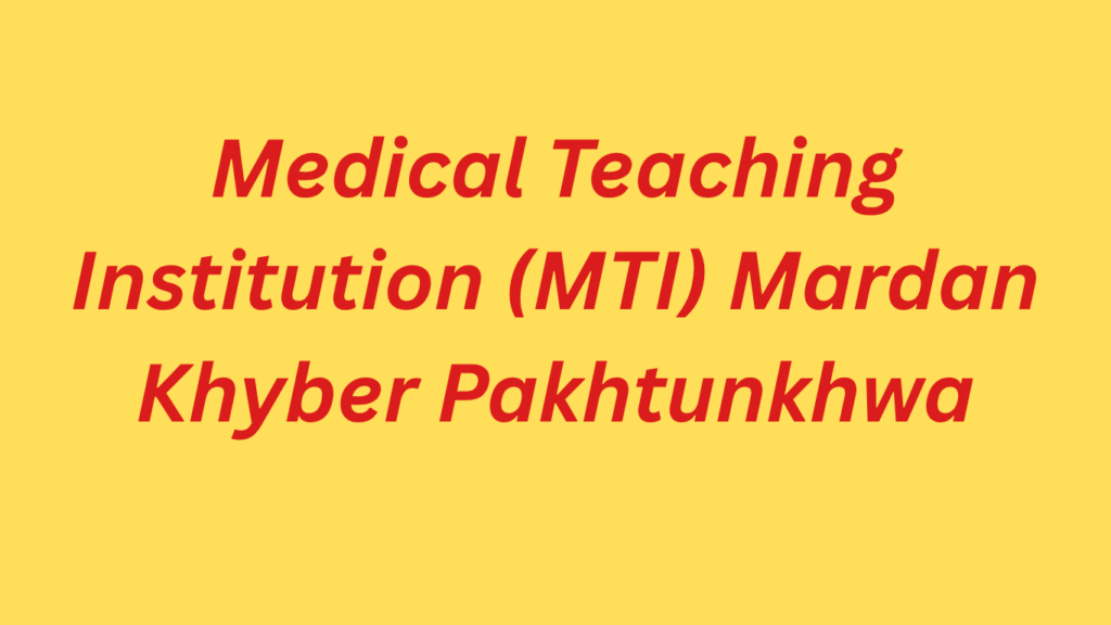 Medical Teaching Institution (MTI) Mardan Khyber Pakhtunkhwa