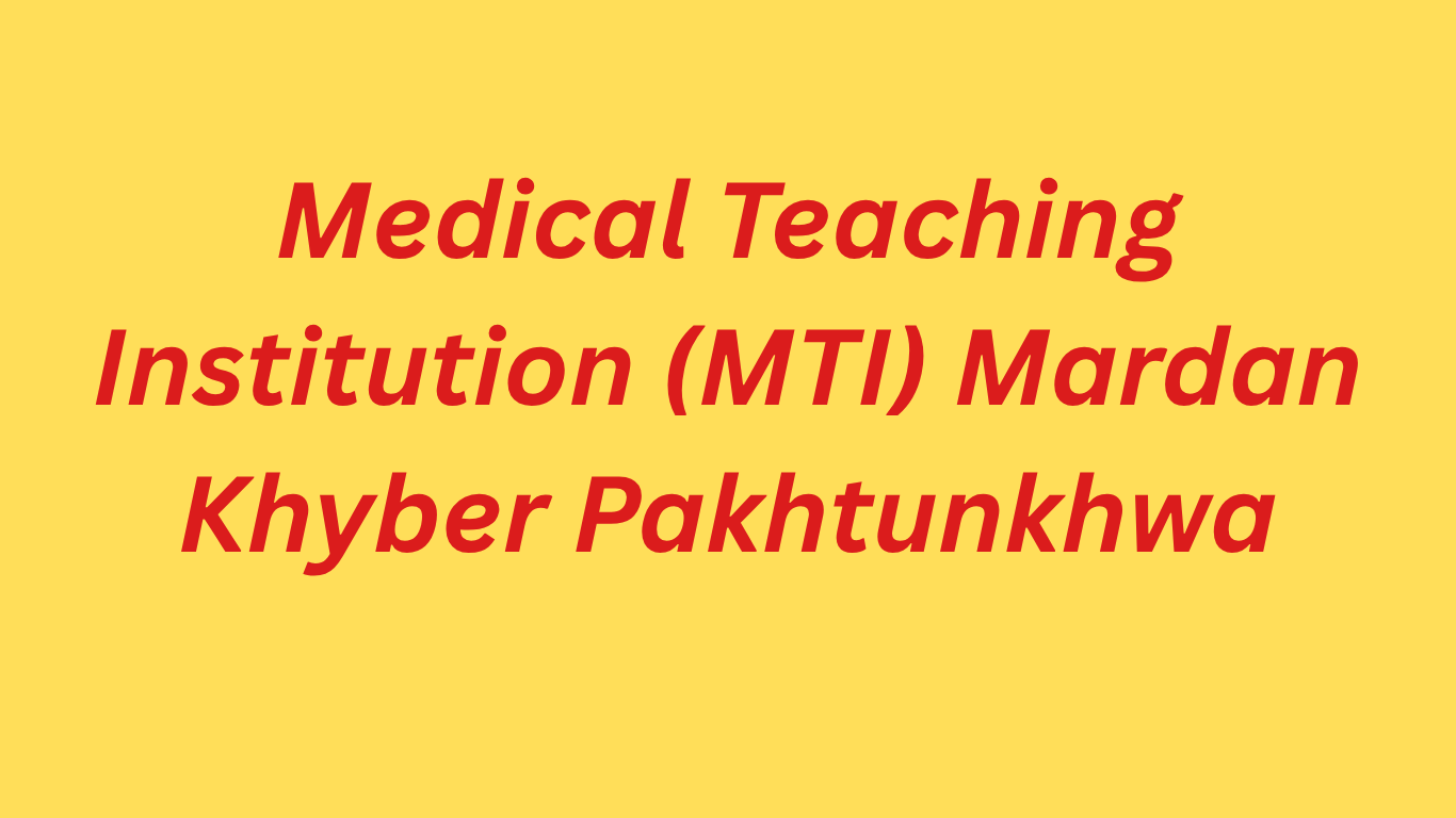 Medical Teaching Institution (MTI) Mardan Khyber Pakhtunkhwa