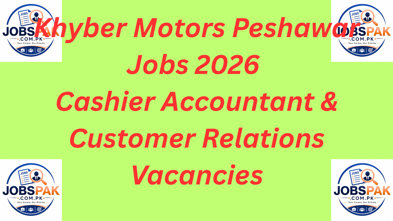 Khyber Motors Peshawar Jobs 2026 Cashier Accountant & Customer Relations Vacancies