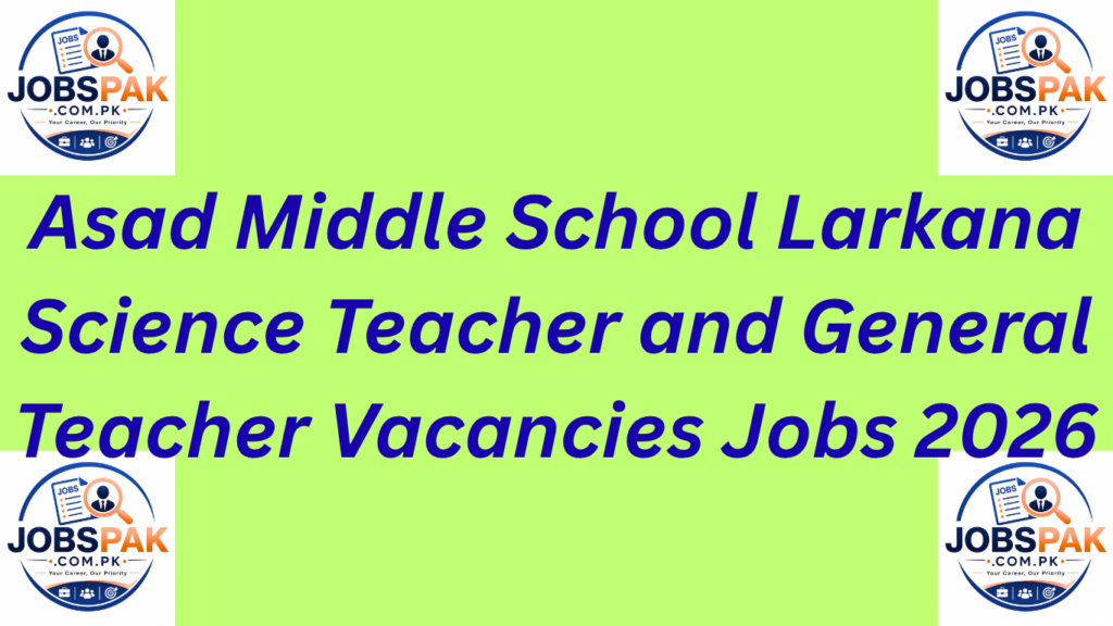 Asad Middle School Larkana Science Teacher and General Teacher Vacancies Jobs 2026
