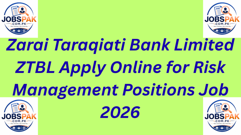 Zarai Taraqiati Bank Limited ZTBL  Apply Online for Risk Management Positions Job 2026